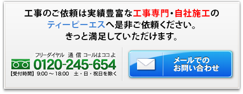 工事のご依頼は績豊富な工事専門・自社施工のティーピーエスへ是非ご依頼ください。きっと満足していただけます。